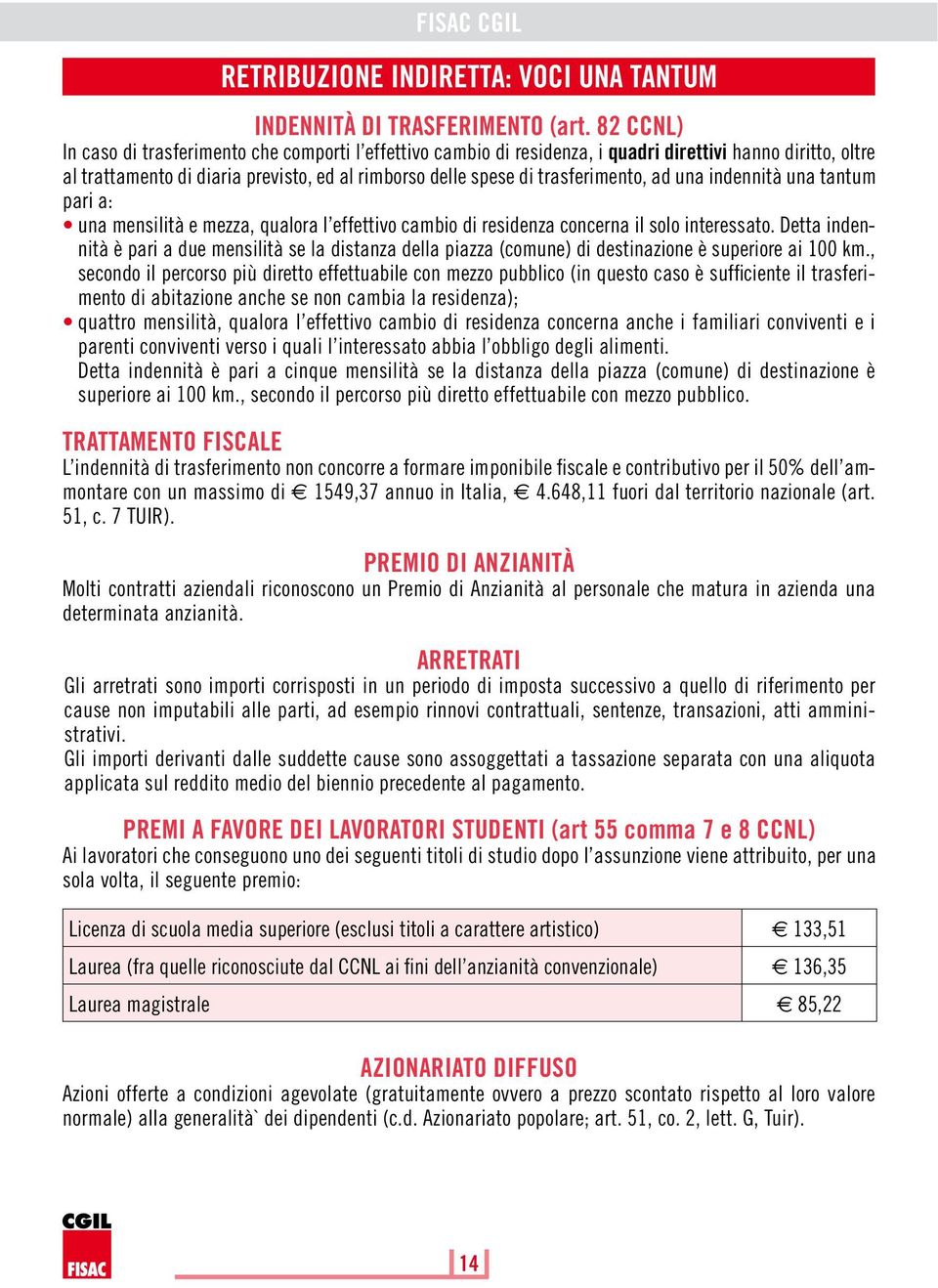 ad una indennità una tantum pari a: una mensilità e mezza, qualora l effettivo cambio di residenza concerna il solo interessato.