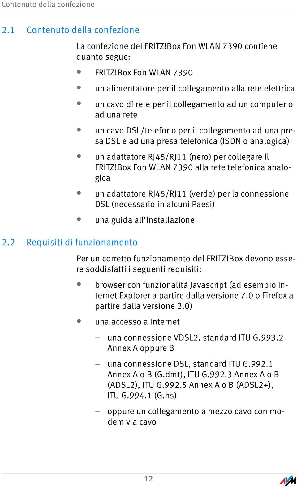 ad una presa telefonica (ISDN o analogica) un adattatore RJ45/RJ11 (nero) per collegare il FRITZ!