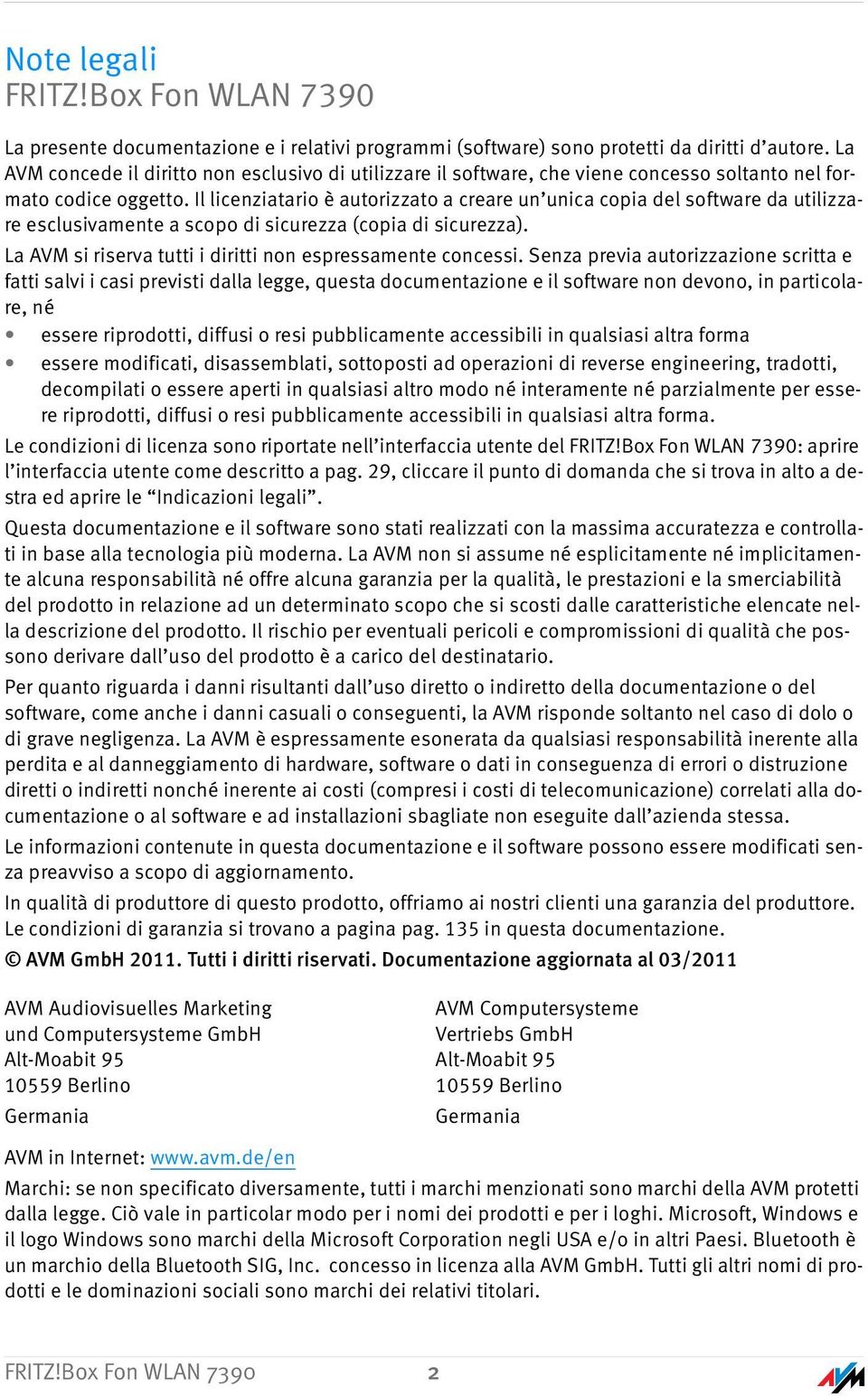 Il licenziatario è autorizzato a creare un unica copia del software da utilizzare esclusivamente a scopo di sicurezza (copia di sicurezza).