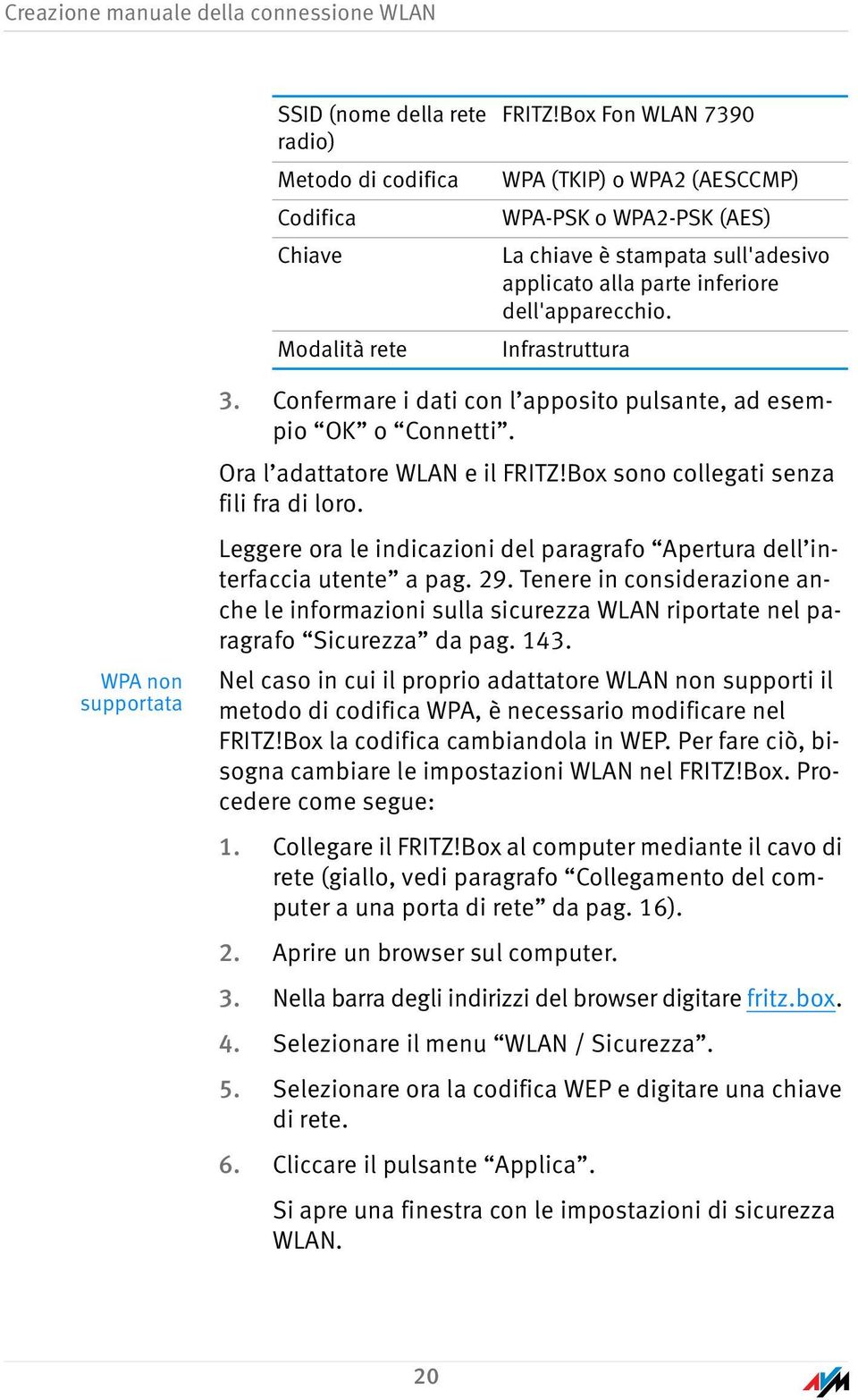 Confermare i dati con l apposito pulsante, ad esempio OK o Connetti. Ora l adattatore WLAN e il FRITZ!Box sono collegati senza fili fra di loro.