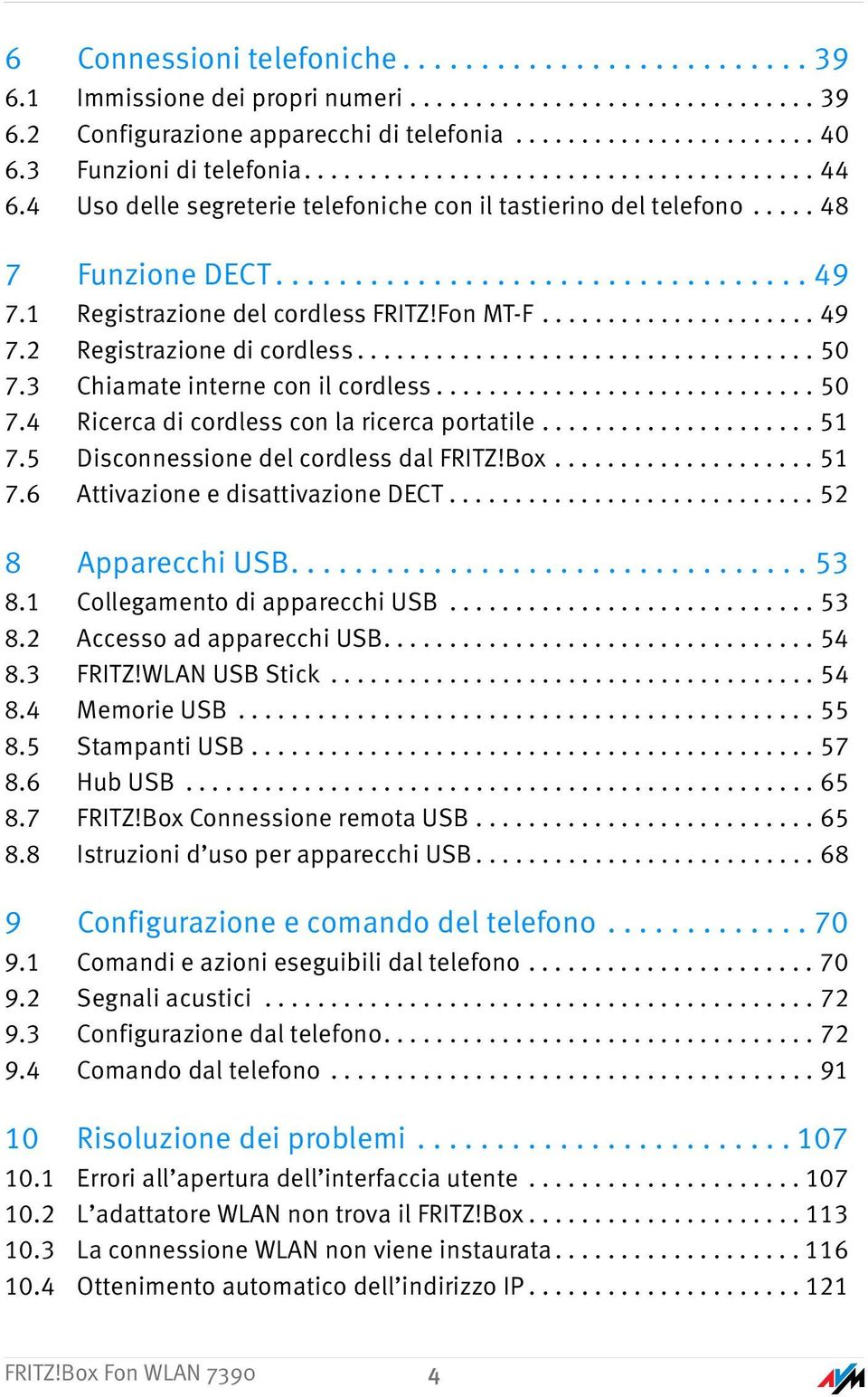 1 Registrazione del cordless FRITZ!Fon MT-F..................... 49 7.2 Registrazione di cordless................................... 50 7.3 Chiamate interne con il cordless............................. 50 7.4 Ricerca di cordless con la ricerca portatile.