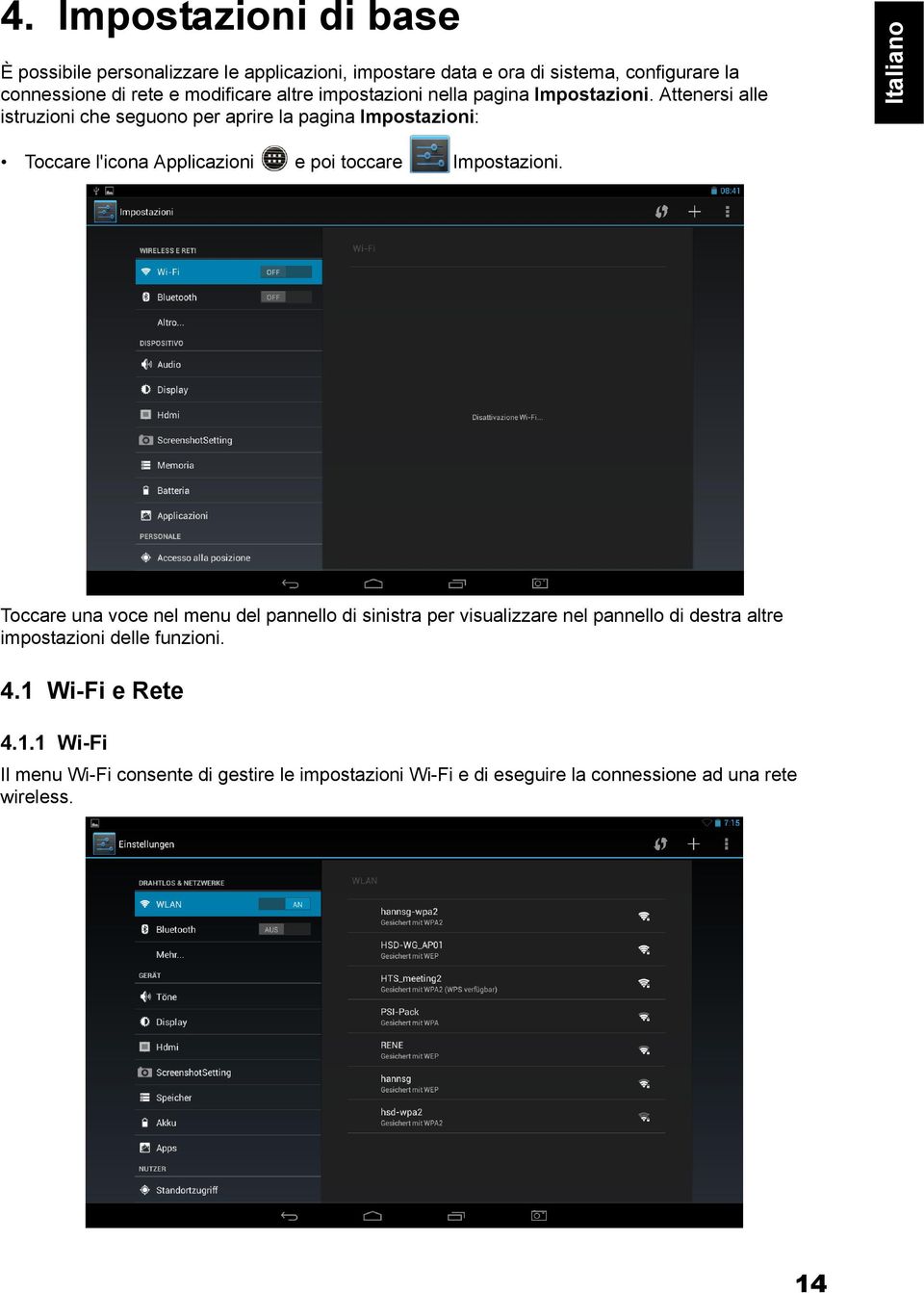 Attenersi alle istruzioni che seguono per aprire la pagina Impostazioni: Italiano Toccare l'icona Applicazioni e poi toccare Impostazioni.