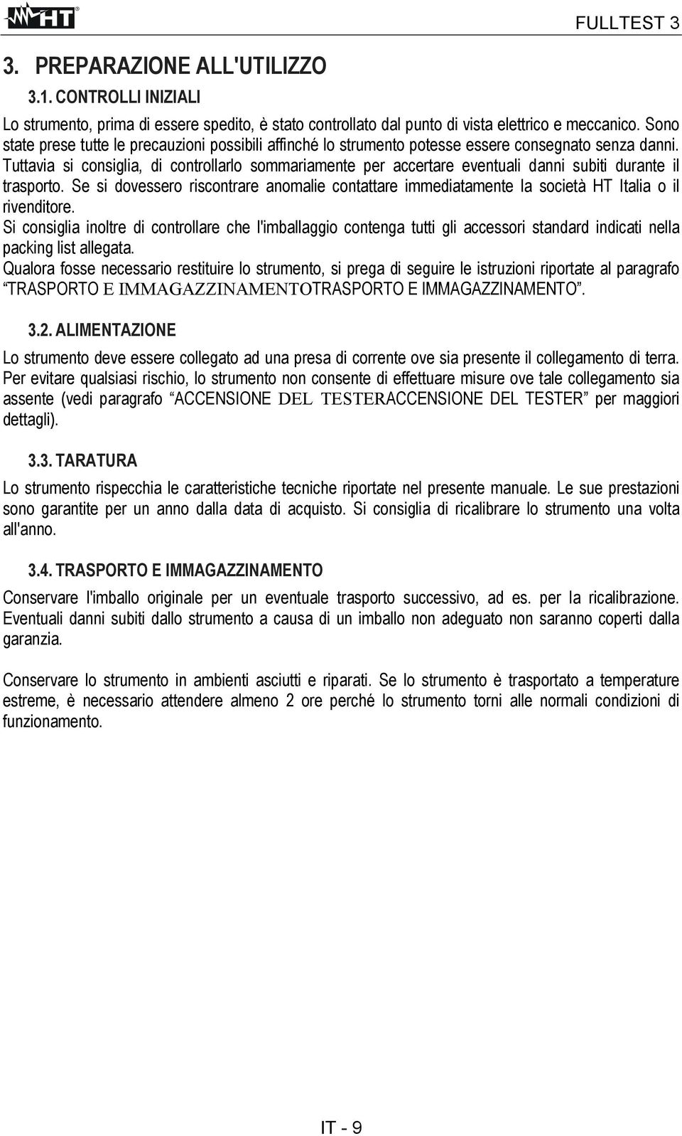 Tuttavia si consiglia, di controllarlo sommariamente per accertare eventuali danni subiti durante il trasporto.