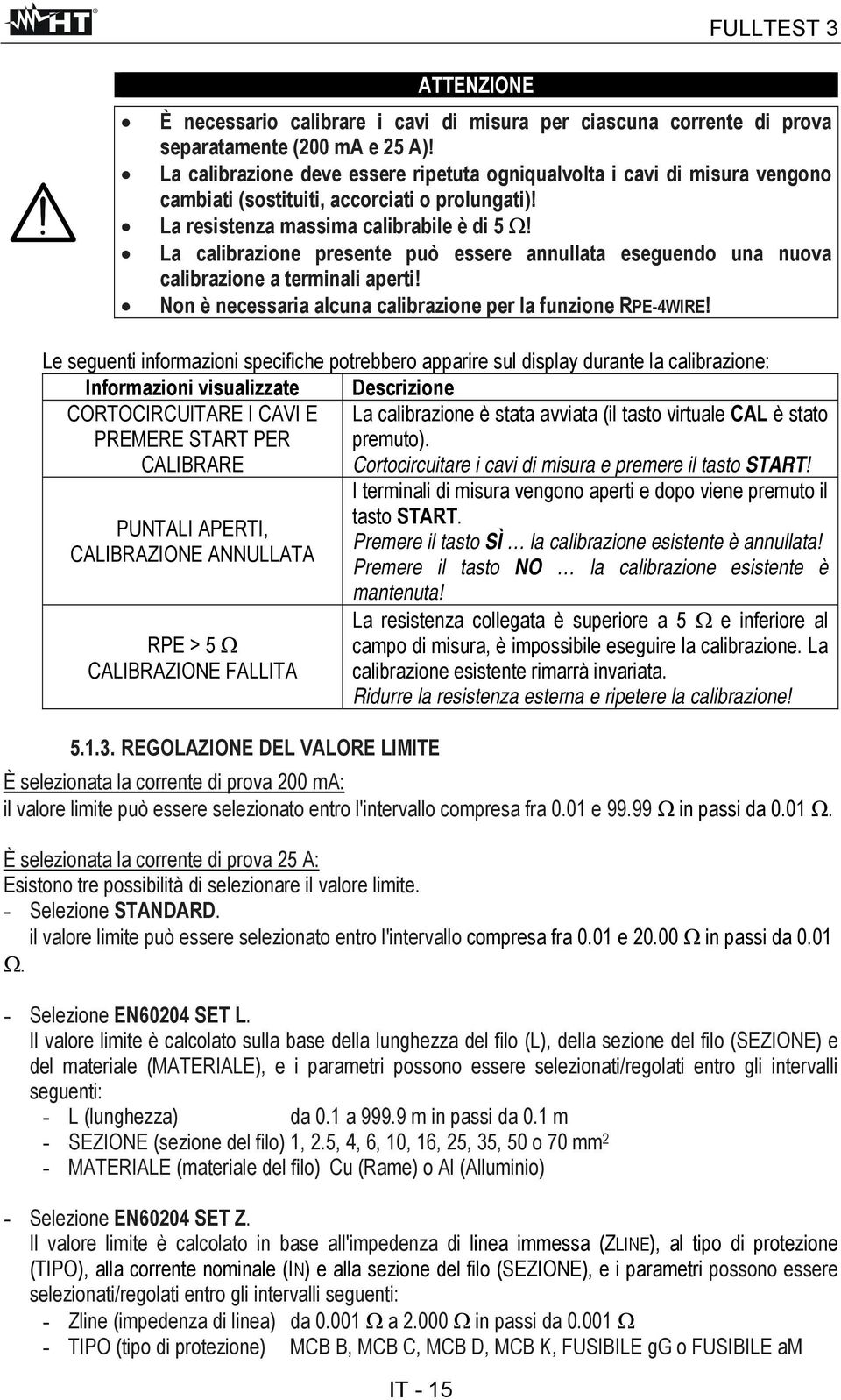 La calibrazione presente può essere annullata eseguendo una nuova calibrazione a terminali aperti! Non è necessaria alcuna calibrazione per la funzione RPE-4WIRE!