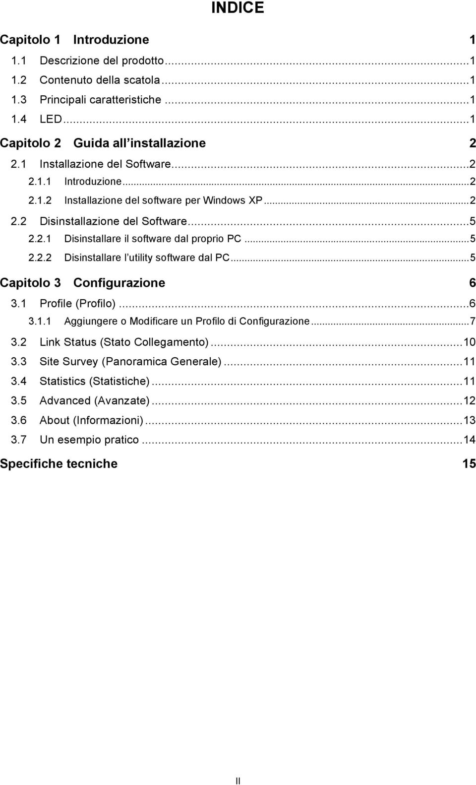 ..5 2.2.2 Disinstallare l utility software dal PC...5 Capitolo 3 Configurazione 6 3.1 Profile (Profilo)...6 3.1.1 Aggiungere o Modificare un Profilo di Configurazione...7 3.