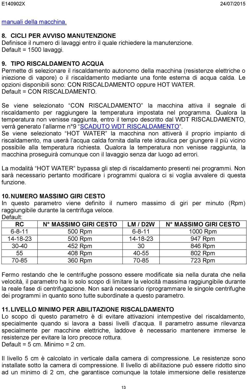 Le opzioni disponibili sono: CON RISCALDAMENTO oppure HOT WATER. Default = CON RISCALDAMENTO.