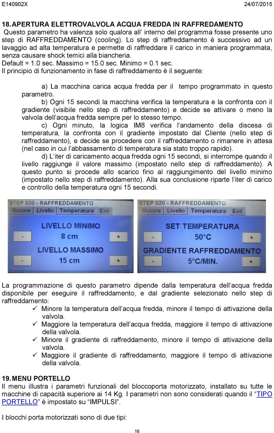 Massimo = 15.0 sec. Minimo = 0.1 sec. Il principio di funzionamento in fase di raffreddamento è il seguente: a) La macchina carica acqua fredda per il tempo programmato in questo parametro.