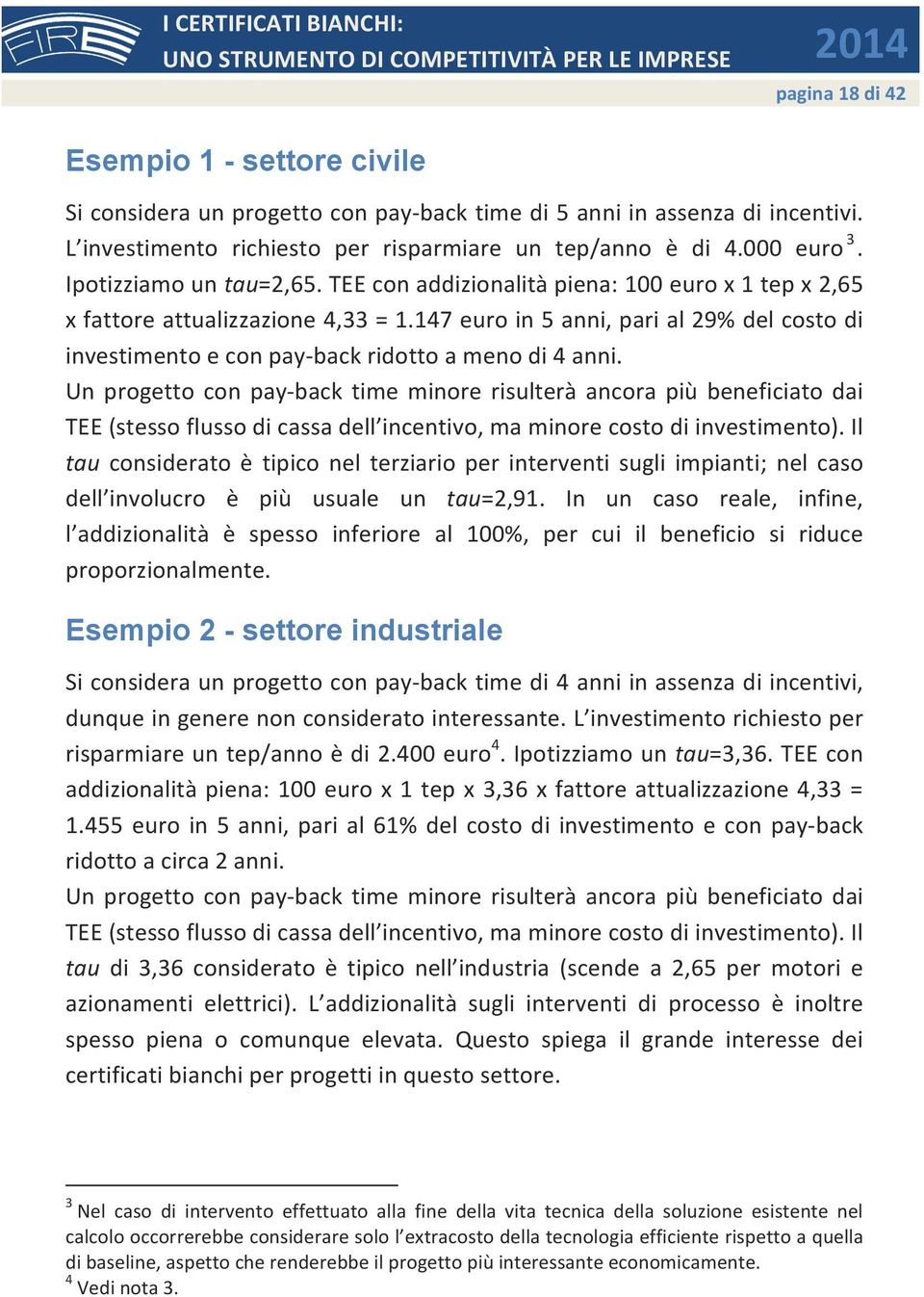 147 euro in 5 anni, pari al 29% del costo di investimento e con pay- back ridotto a meno di 4 anni.