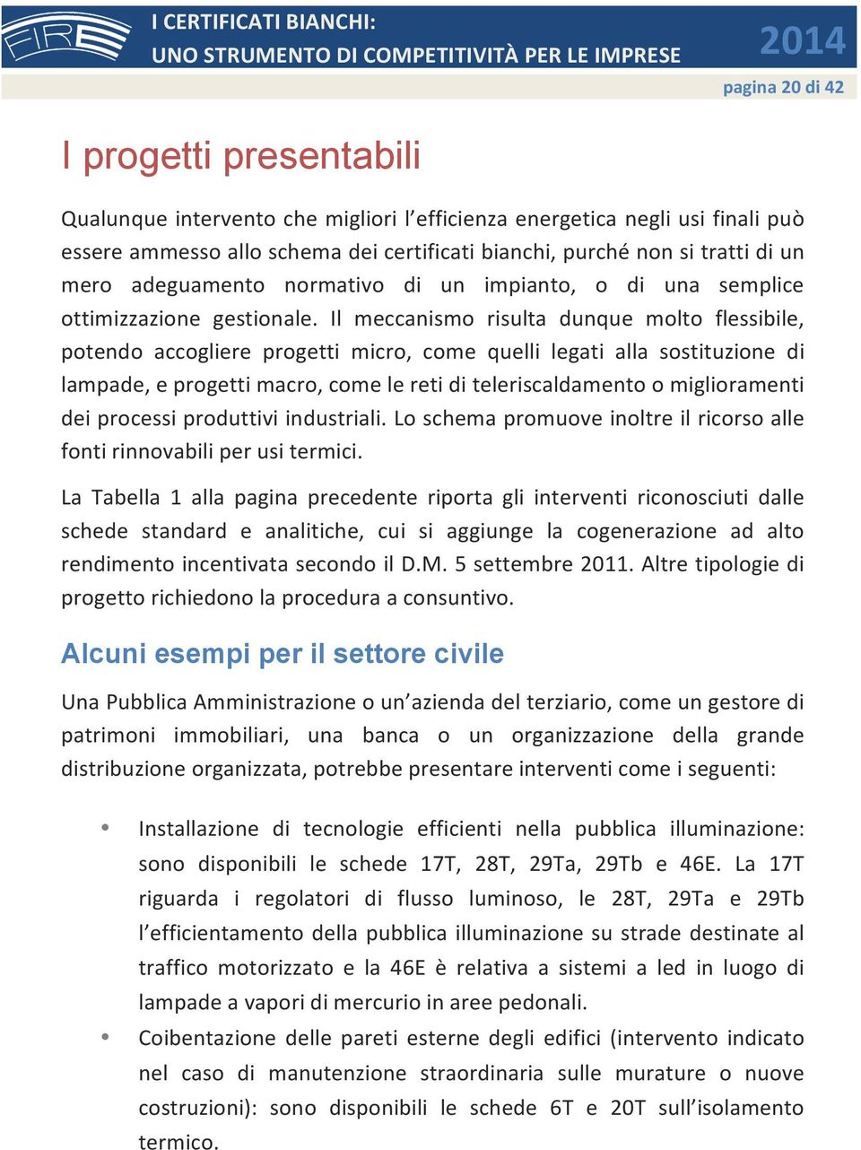 Il meccanismo risulta dunque molto flessibile, potendo accogliere progetti micro, come quelli legati alla sostituzione di lampade, e progetti macro, come le reti di teleriscaldamento o miglioramenti