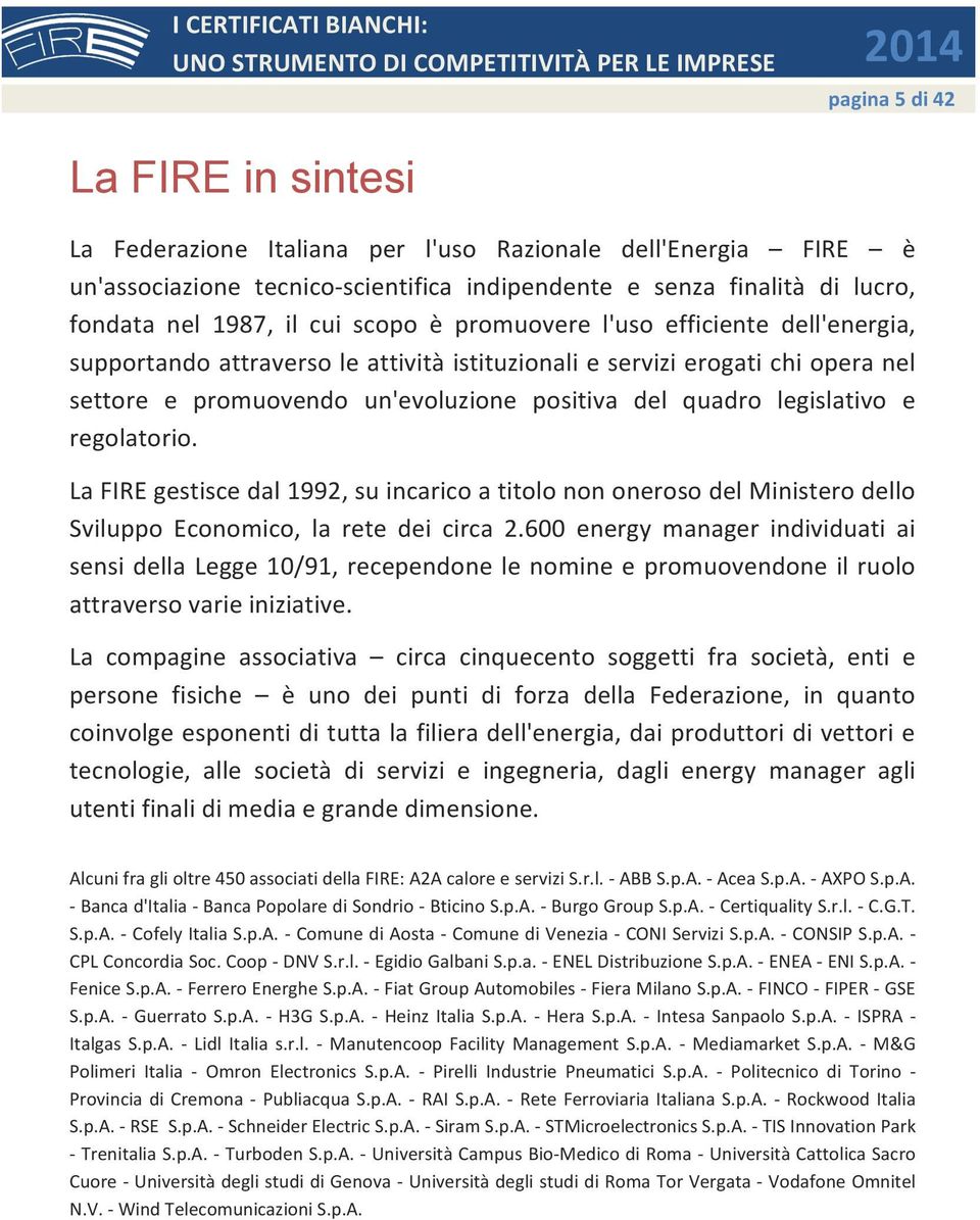 e regolatorio. La FIRE gestisce dal 1992, su incarico a titolo non oneroso del Ministero dello Sviluppo Economico, la rete dei circa 2.