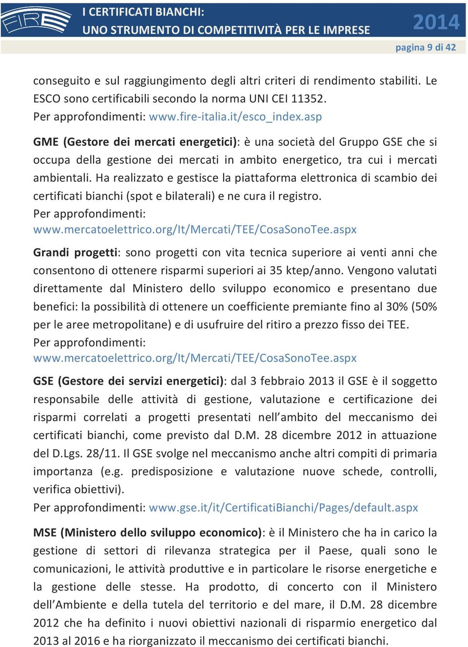 Ha realizzato e gestisce la piattaforma elettronica di scambio dei certificati bianchi (spot e bilaterali) e ne cura il registro. Per approfondimenti: www.mercatoelettrico.