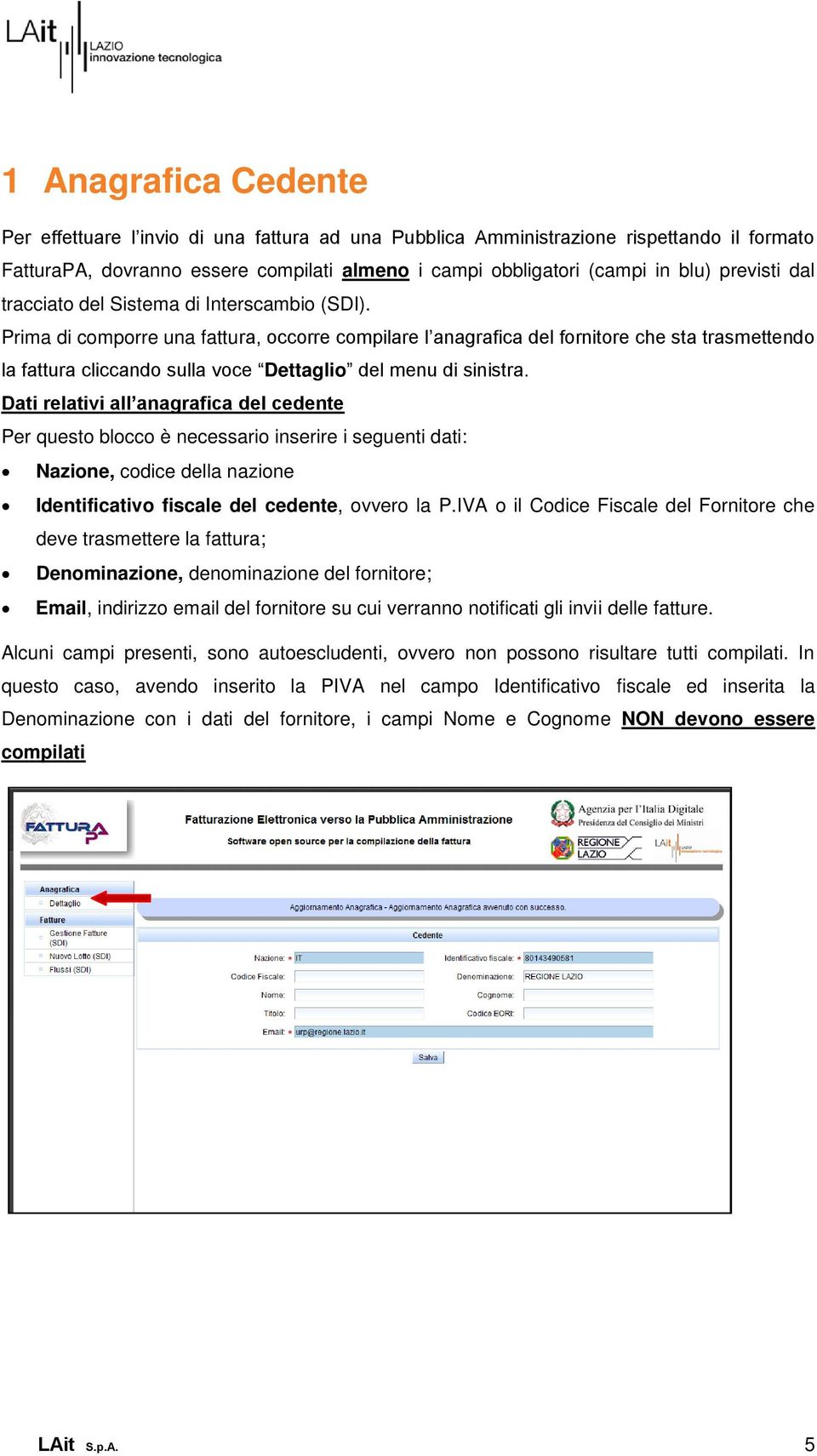 Prima di comporre una fattura, occorre compilare l anagrafica del fornitore che sta trasmettendo la fattura cliccando sulla voce Dettaglio del menu di sinistra.