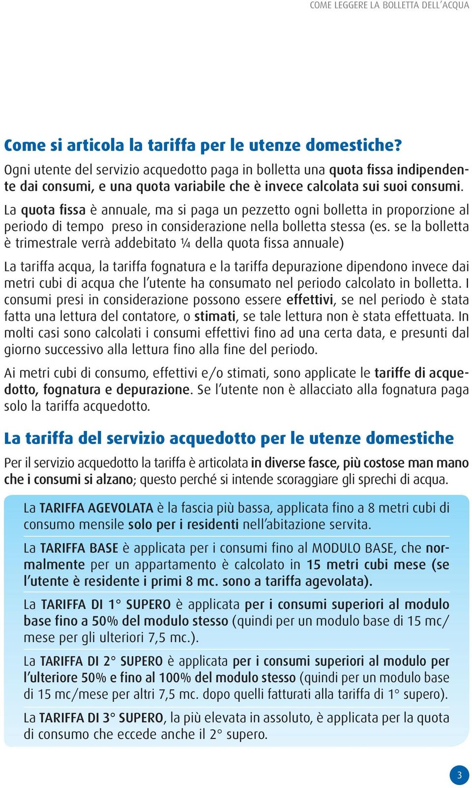 La quota fissa è annuale, ma si paga un pezzetto ogni bolletta in proporzione al periodo di tempo preso in considerazione nella bolletta stessa (es.