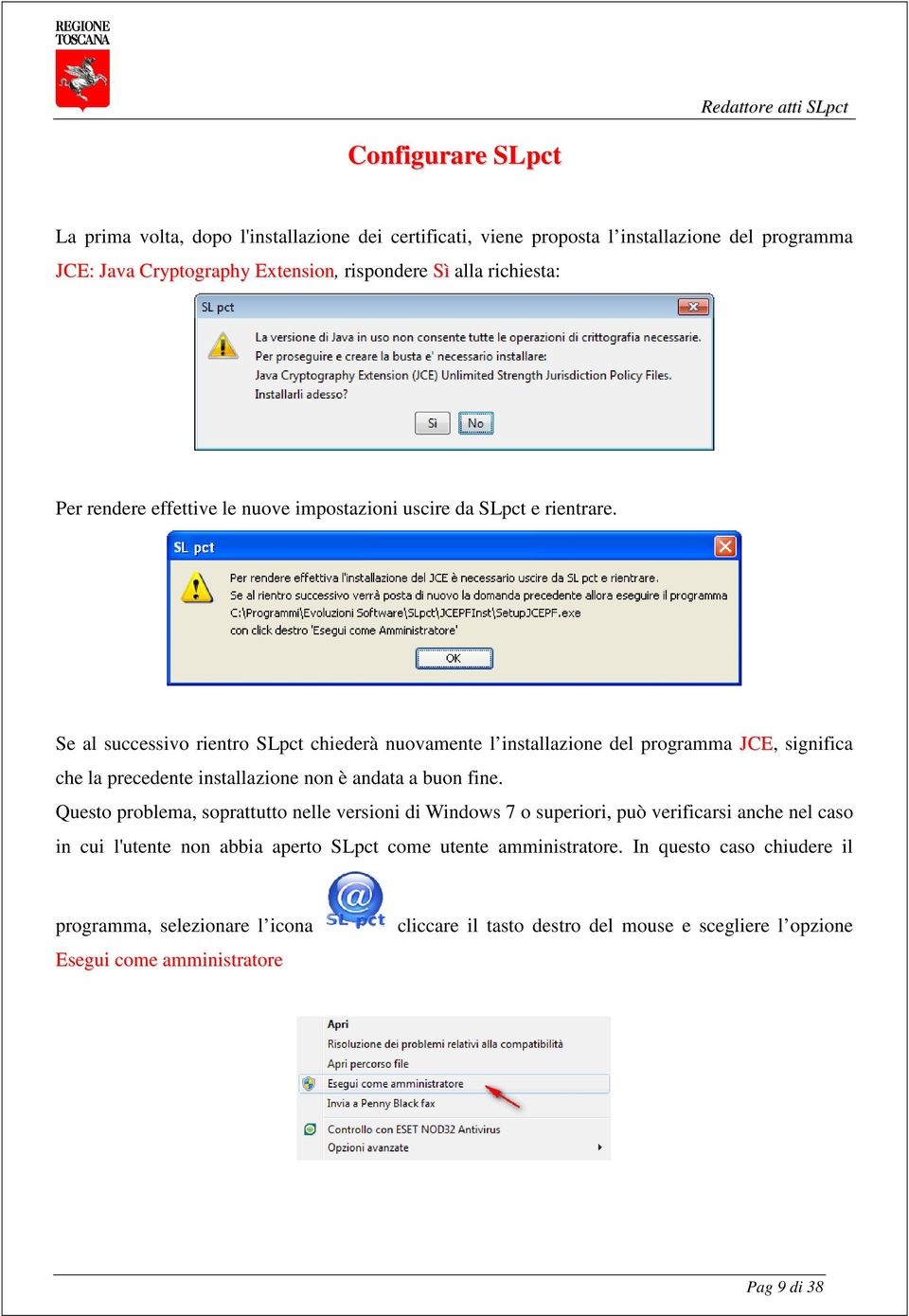 Se al successivo rientro SLpct chiederà nuovamente l installazione del programma JCE, significa che la precedente installazione non è andata a buon fine.