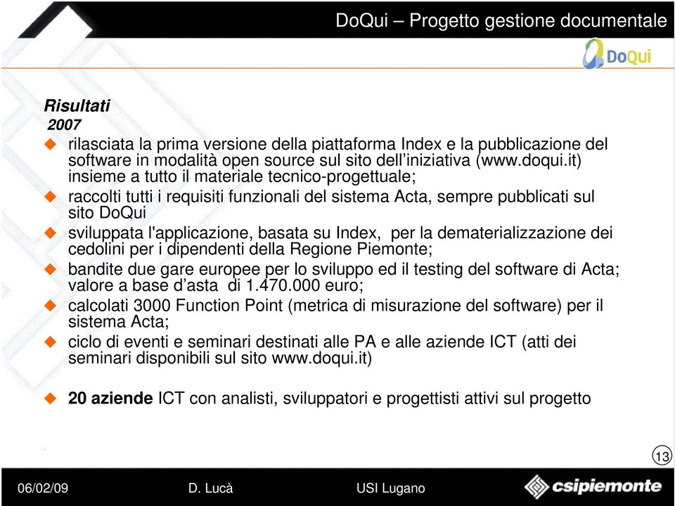 dematerializzazione dei cedolini per i dipendenti della Regione Piemonte; bandite due gare europee per lo sviluppo ed il testing del software di Acta; valore a base d asta di 1.470.