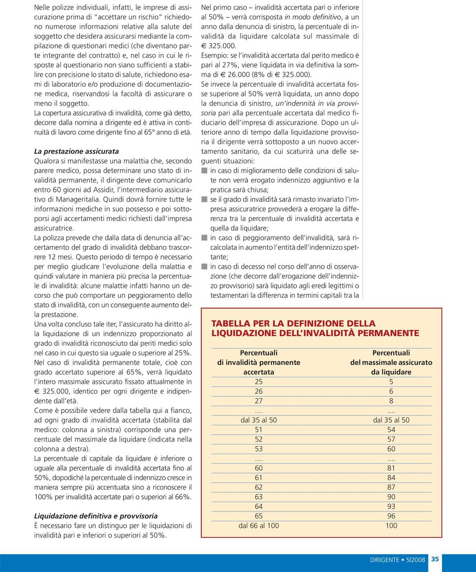 richiedono esami di laboratorio e/o produzione di documentazione medica, riservandosi la facoltà di assicurare o meno il soggetto.