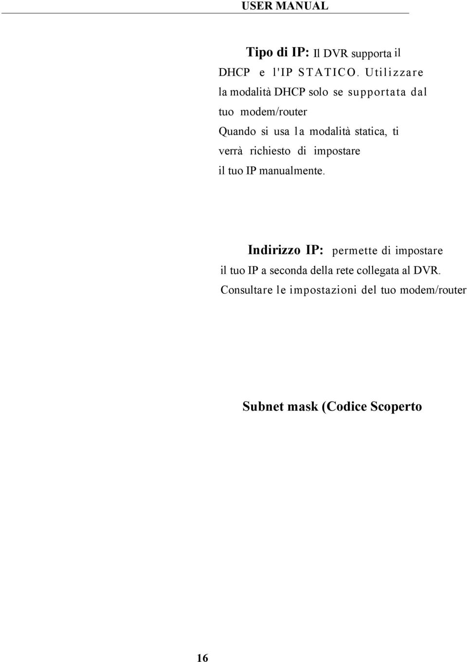 Utilizzare la modalità DHCP solo se supportata dal tuo modem/router Quando si usa la modalità statica, ti verrà richiesto di impostare il tuo IP manualmente.