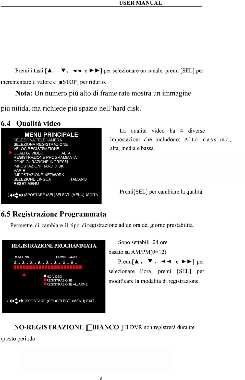 4 Qualità video MENU PRINCIPALE SELEZIONA TELECAMERA SELEZIONA REGISTRAZIONE VELOC REGISTRAZIONE QUALITA VIDEO ALTA REGISTRAZIONE PROGRAMMATA CONFIGURAZIONE INGRESSI IMPOSTAZIONI HARD DISK VARIE