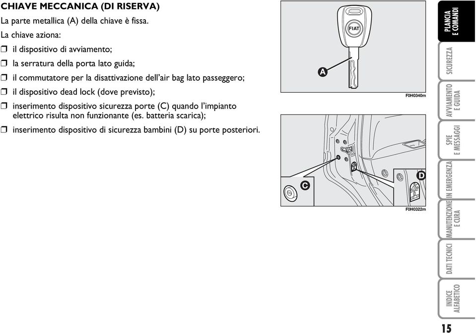 disattivazione dell air bag lato passeggero; il dispositivo dead lock (dove previsto); inserimento dispositivo