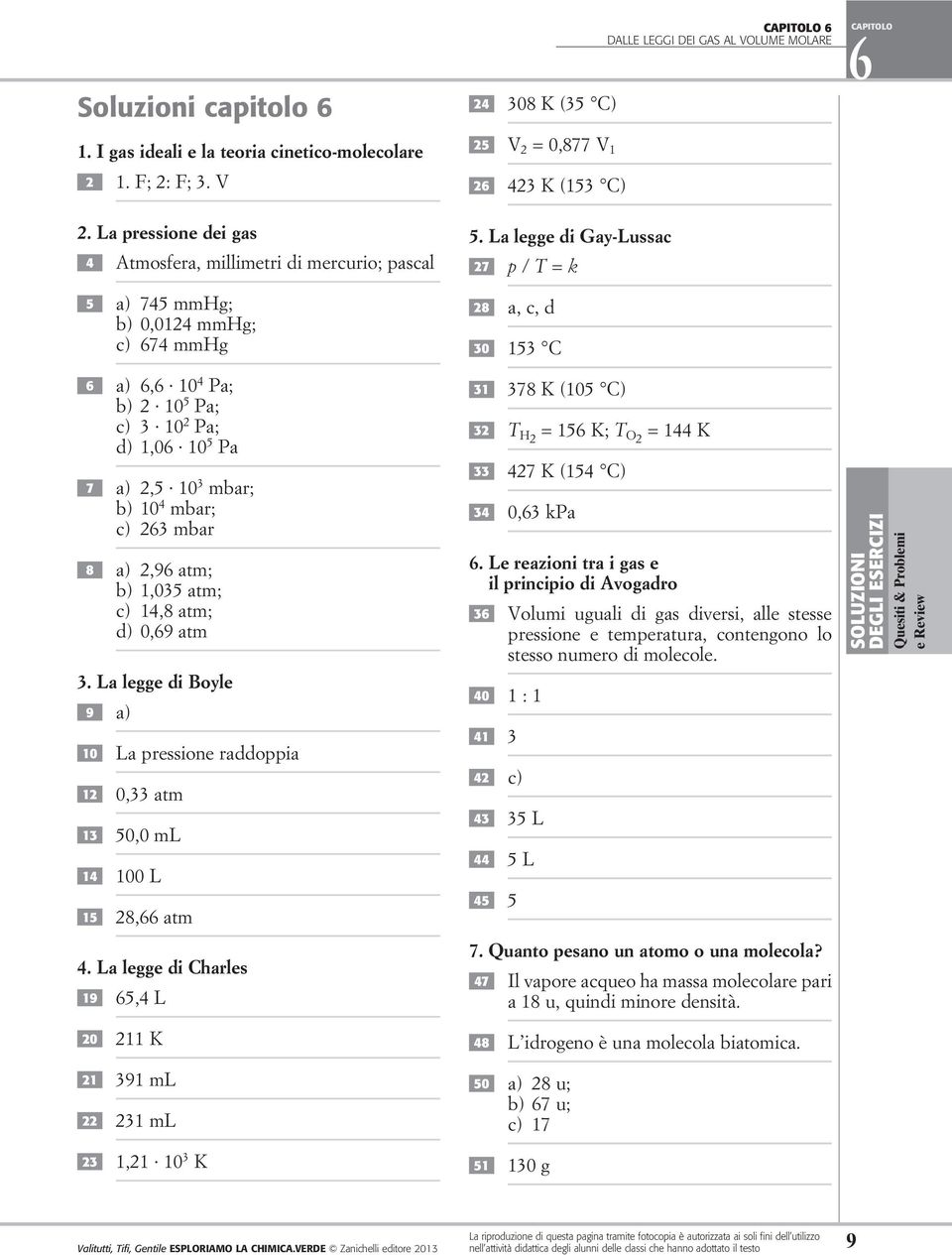 La legge di Gay-Lussac 27 p / T = k 28 a, c, d 30 153 C CAPITL 6 DALLE LEGGI DEI GAS AL VLUME MLARE CAPITL 6 6 a) 6,6 10 4 Pa; b) 2 10 5 Pa; c) 3 10 2 Pa; d) 1,06 10 5 Pa 7 a) 2,5 10 3 mbar; b) 10 4