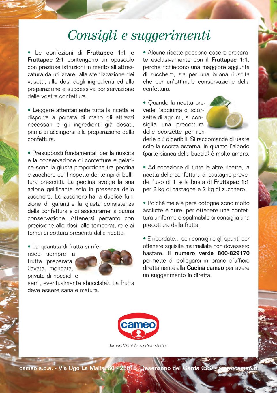 Leggere attentamente tutta la ricetta e disporre a portata di mano gli attrezzi necessari e gli ingredienti già dosati, prima di accingersi alla preparazione della confettura.