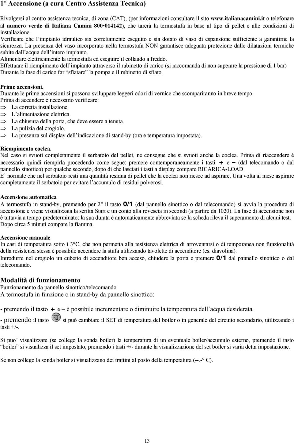 Verificare che l impianto idraulico sia correttamente eseguito e sia dotato di vaso di espansione sufficiente a garantirne la sicurezza.