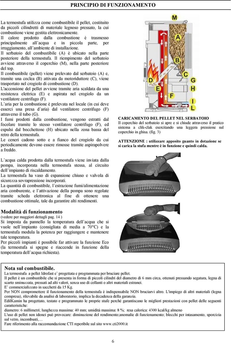 Il serbatoio del combustibile (A) è ubicato nella parte posteriore della termostufa. Il riempimento del serbatoio avviene attraverso il coperchio (M), nella parte posteriore del top.