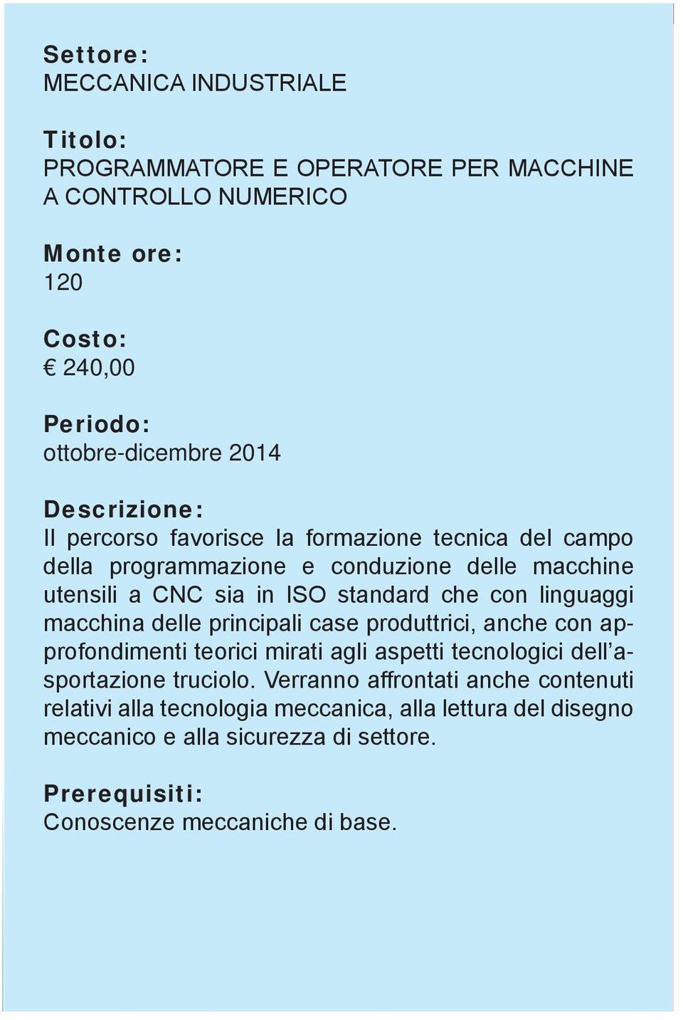 linguaggi macchina delle principali case produttrici, anche con approfondimenti teorici mirati agli aspetti tecnologici dell asportazione truciolo.