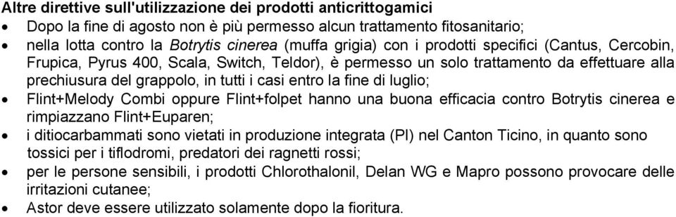 Flint+Melody Combi oppure Flint+folpet hanno una buona efficacia contro Botrytis cinerea e rimpiazzano Flint+Euparen; i ditiocarbammati sono vietati in produzione integrata (PI) nel Canton Ticino, in