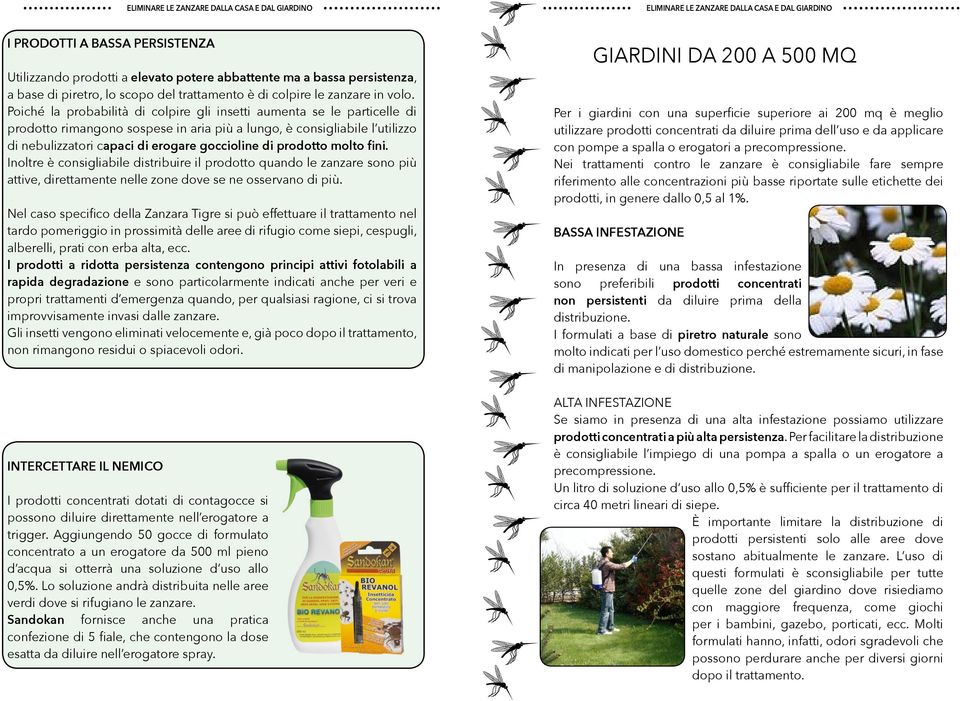 Poiché la probabilità di colpire gli insetti aumenta se le particelle di prodotto rimangono sospese in aria più a lungo, è consigliabile l utilizzo di nebulizzatori capaci di erogare goccioline di