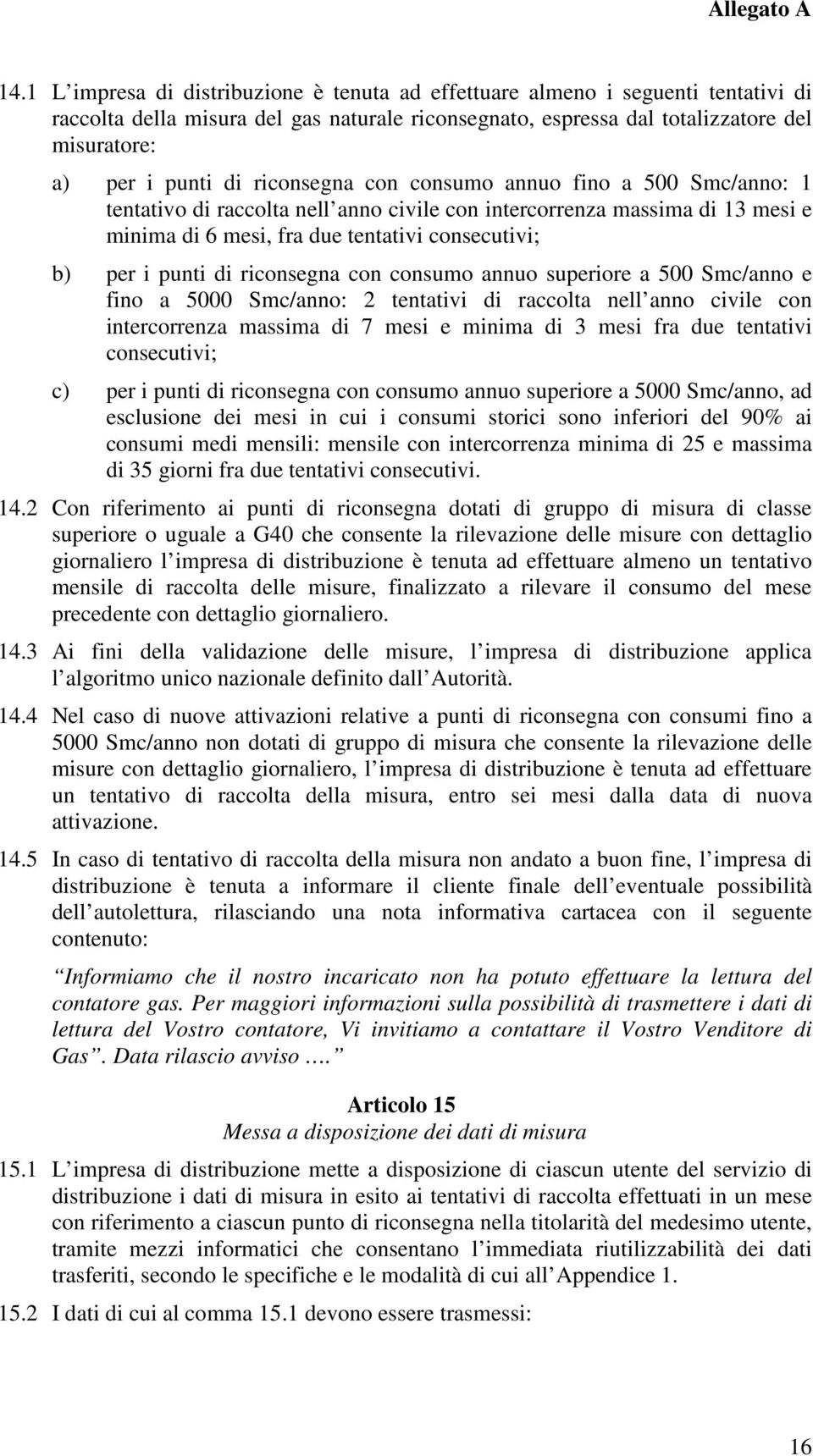 riconsegna con consumo annuo superiore a 500 Smc/anno e fino a 5000 Smc/anno: 2 tentativi di raccolta nell anno civile con intercorrenza massima di 7 mesi e minima di 3 mesi fra due tentativi