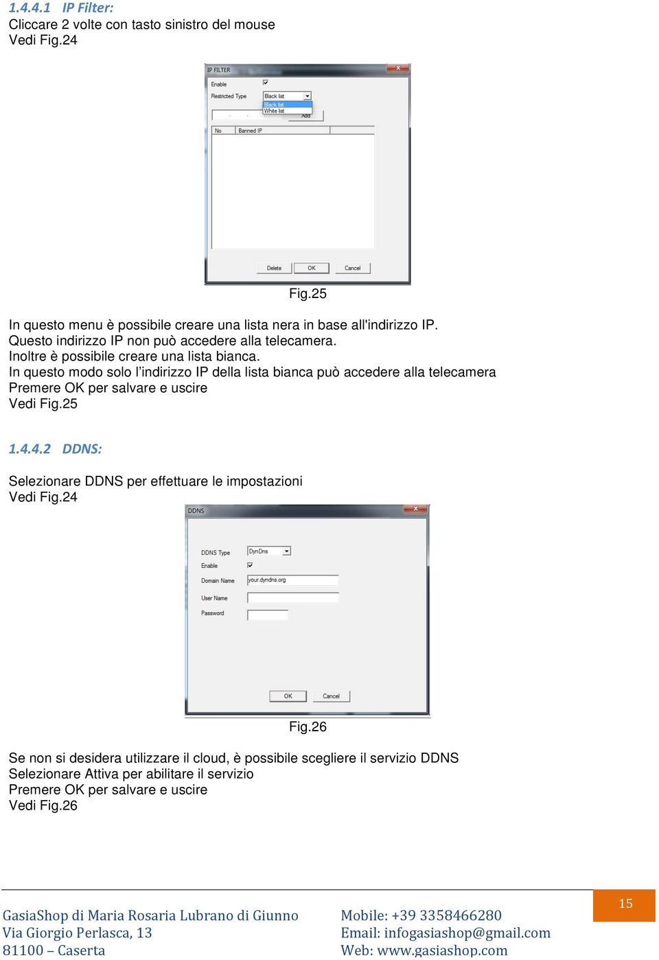 In questo modo solo l indirizzo IP della lista bianca può accedere alla telecamera Premere OK per salvare e uscire Vedi Fig.25 1.4.