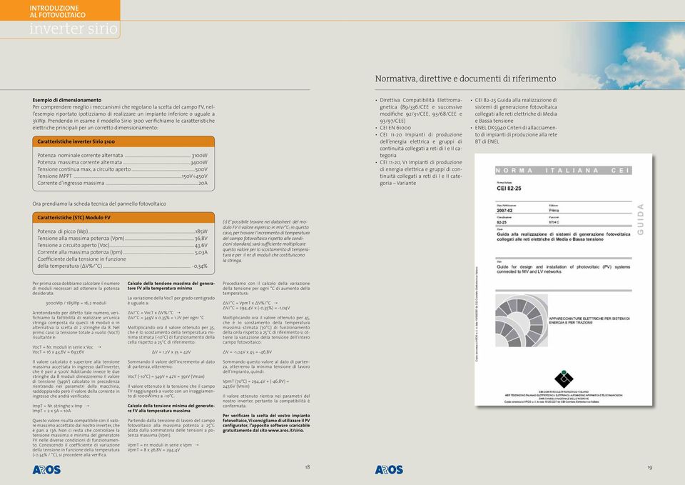 Prendendo in esame il modello Sirio 3100 verifichiamo le caratteristiche elettriche principali per un corretto dimensionamento: Caratteristiche inverter Sirio 3100 Potenza nominale corrente alternata.