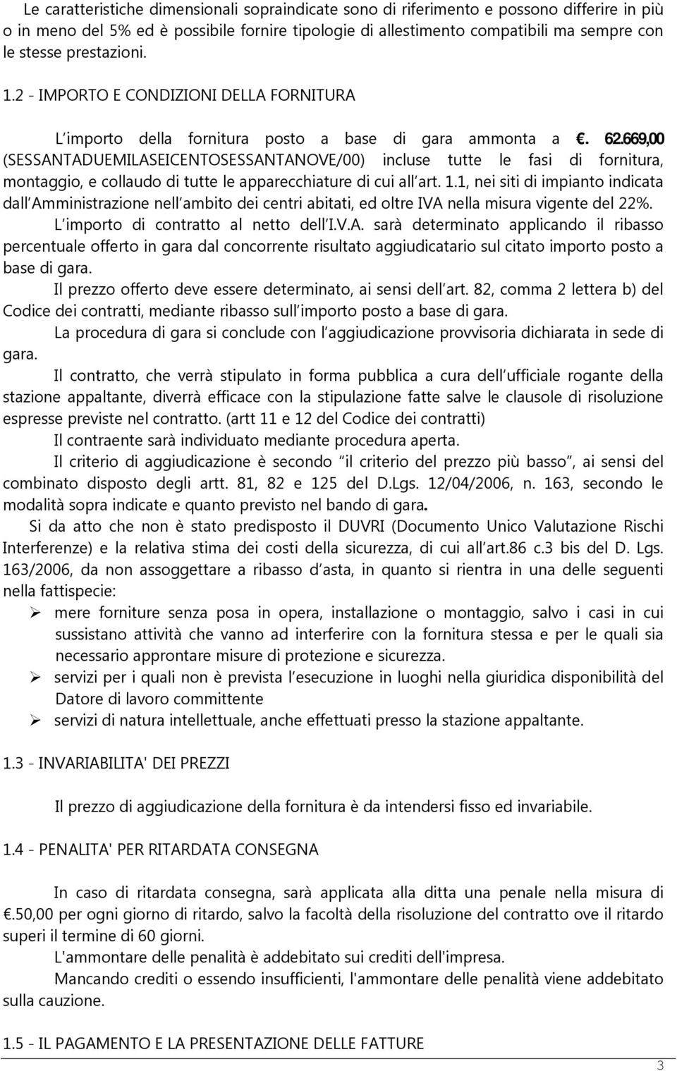 669,00 (SESSANTADUEMILASEICENTOSESSANTANOVE/00) incluse tutte le fasi di fornitura, montaggio, e collaudo di tutte le apparecchiature di cui all art. 1.