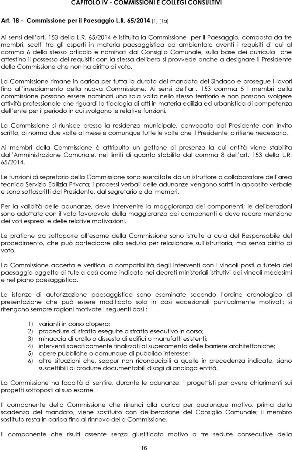 65/2014 è istituita la Commissione per il Paesaggio, composta da tre membri, scelti tra gli esperti in materia paesaggistica ed ambientale aventi i requisiti di cui al comma 6 dello stesso articolo e