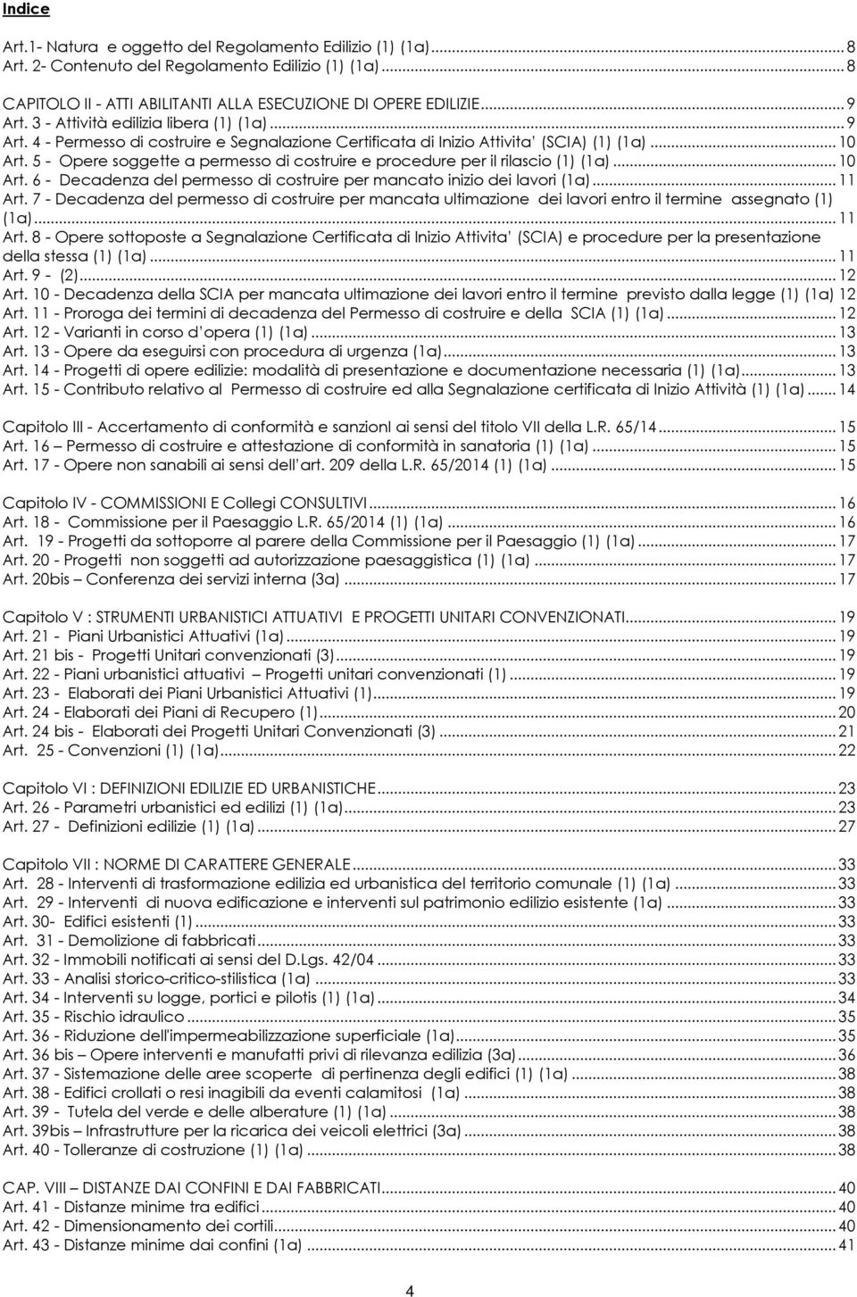 5 - Opere soggette a permesso di costruire e procedure per il rilascio (1) (1a)... 10 Art. 6 - Decadenza del permesso di costruire per mancato inizio dei lavori (1a)... 11 Art.