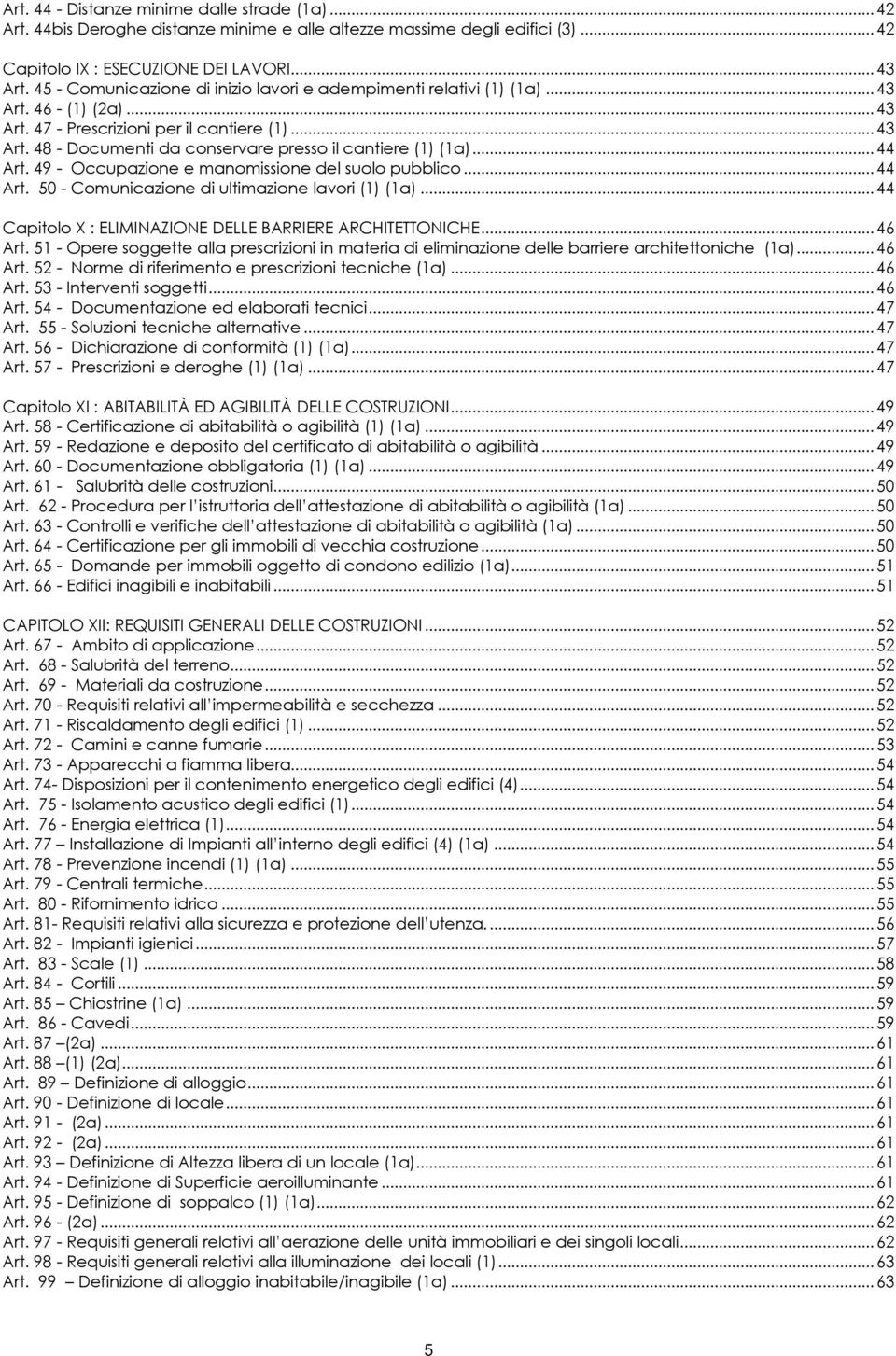 .. 44 Art. 49 - Occupazione e manomissione del suolo pubblico... 44 Art. 50 - Comunicazione di ultimazione lavori (1) (1a)... 44 Capitolo X : ELIMINAZIONE DELLE BARRIERE ARCHITETTONICHE... 46 Art.