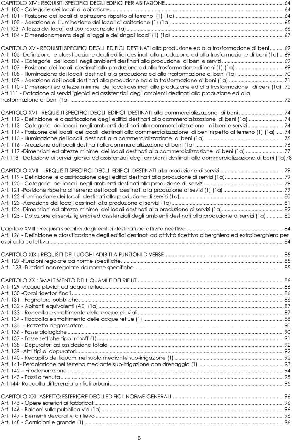 104 - Dimensionamento degli alloggi e dei singoli locali (1) (1a)... 67 CAPITOLO XV - REQUISITI SPECIFICI DEGLI EDIFICI DESTINATI alla produzione ed alla trasformazione di beni... 69 Art.