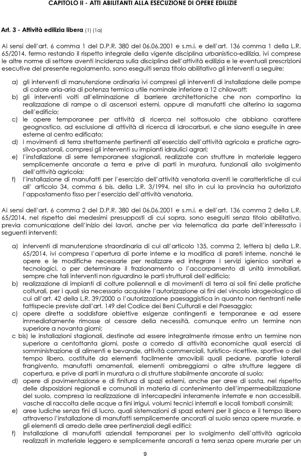 65/2014, fermo restando il rispetto integrale della vigente disciplina urbanistico-edilizia, ivi comprese le altre norme di settore aventi incidenza sulla disciplina dell attività edilizia e le