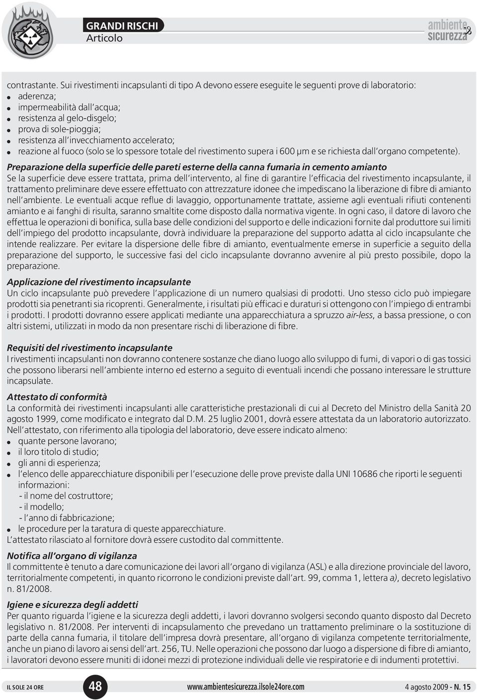 resistenza all invecchiamento accelerato; l reazione al fuoco(solo se lo spessore totale del rivestimento supera i 600 µm e se richiesta dall organo competente).