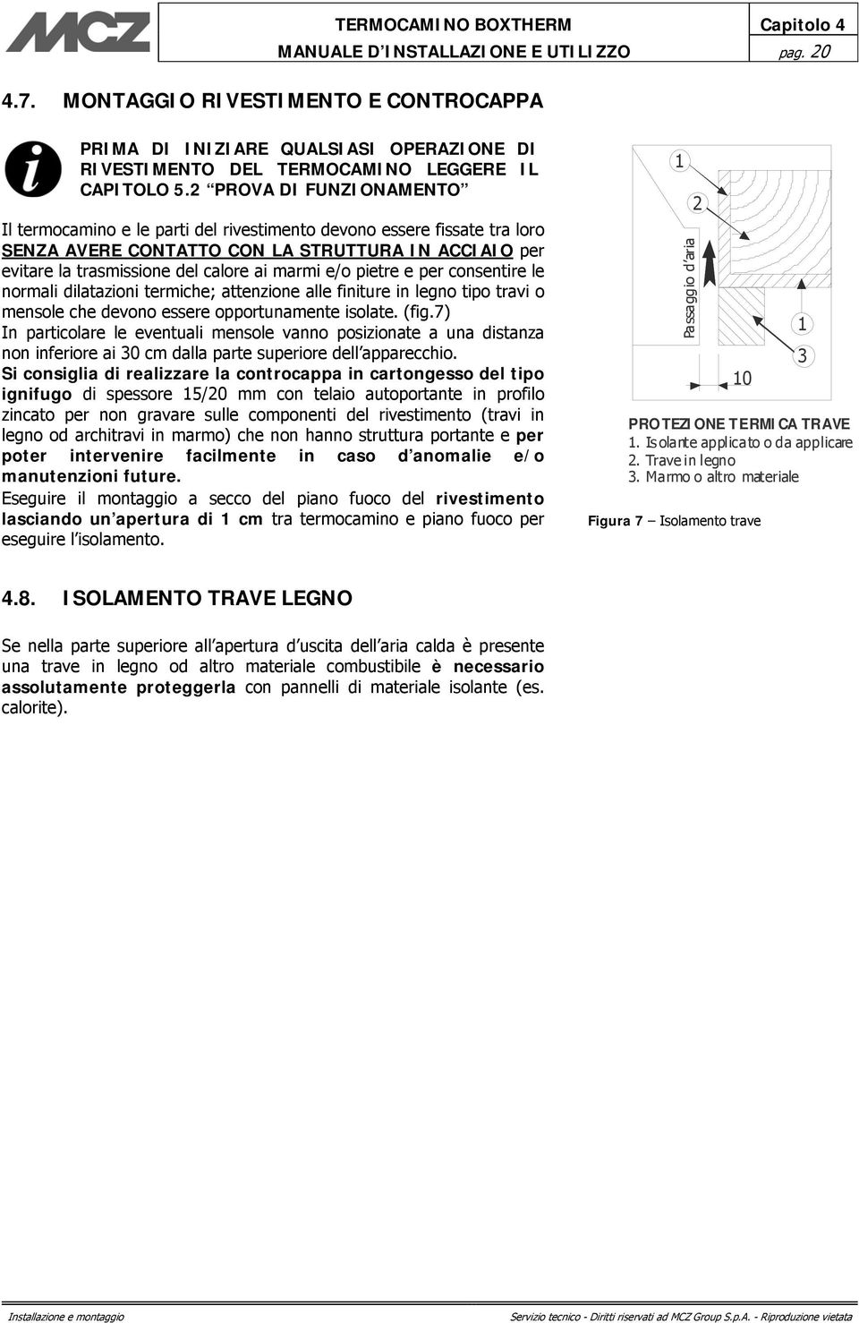 2 PROVA DI FUNZIONAMENTO Il termocamino e le parti del rivestimento devono essere fissate tra loro SENZA AVERE CONTATTO CON LA STRUTTURA IN ACCIAIO per evitare la trasmissione del calore ai marmi e/o