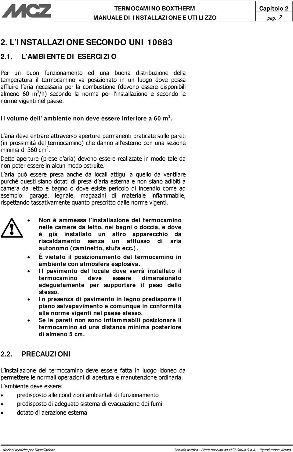 L AMBIENTE DI ESERCIZIO Per un buon funzionamento ed una buona distribuzione della temperatura il termocamino va posizionato in un luogo dove possa affluire l aria necessaria per la combustione