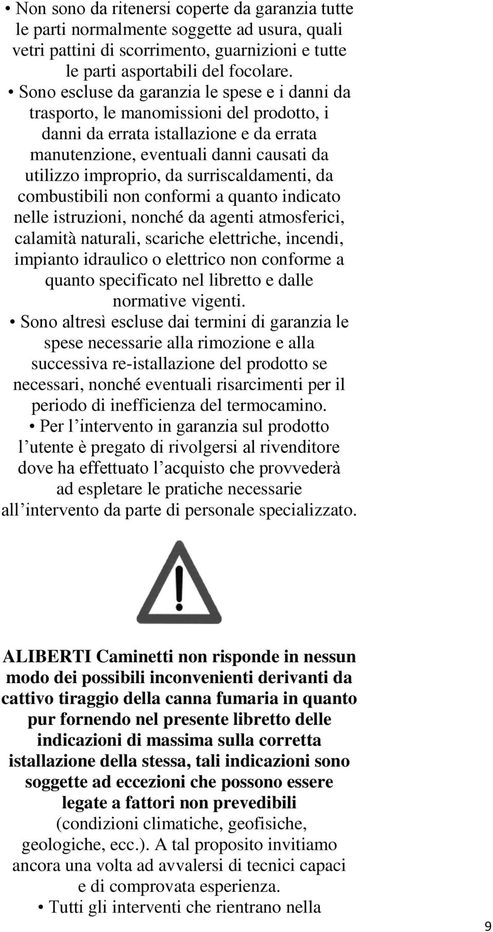 surriscaldamenti, da combustibili non conformi a quanto indicato nelle istruzioni, nonché da agenti atmosferici, calamità naturali, scariche elettriche, incendi, impianto idraulico o elettrico non