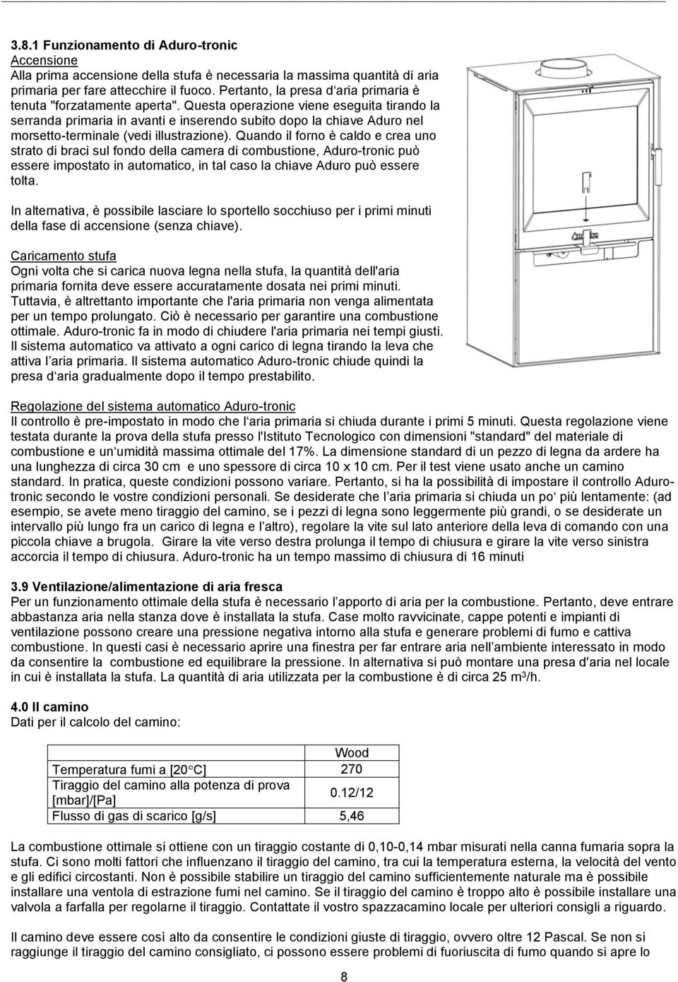 Questa operazione viene eseguita tirando la serranda primaria in avanti e inserendo subito dopo la chiave Aduro nel morsetto-terminale (vedi illustrazione).