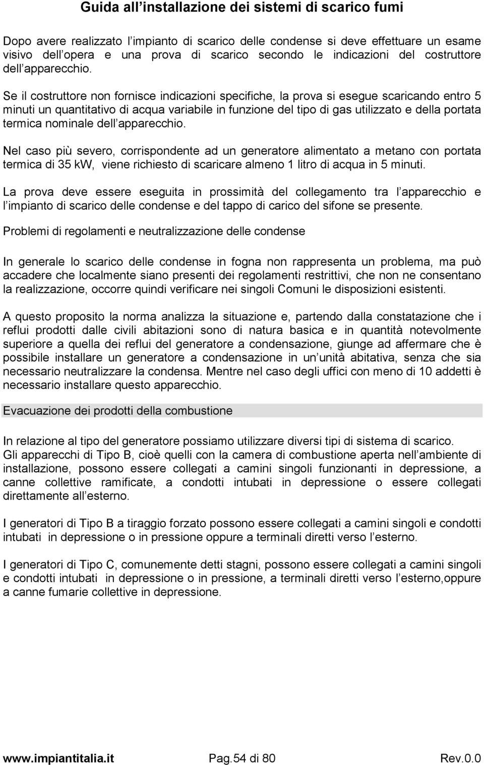 nominale dell apparecchio. Nel caso più severo, corrispondente ad un generatore alimentato a metano con portata termica di 35 kw, viene richiesto di scaricare almeno 1 litro di acqua in 5 minuti.