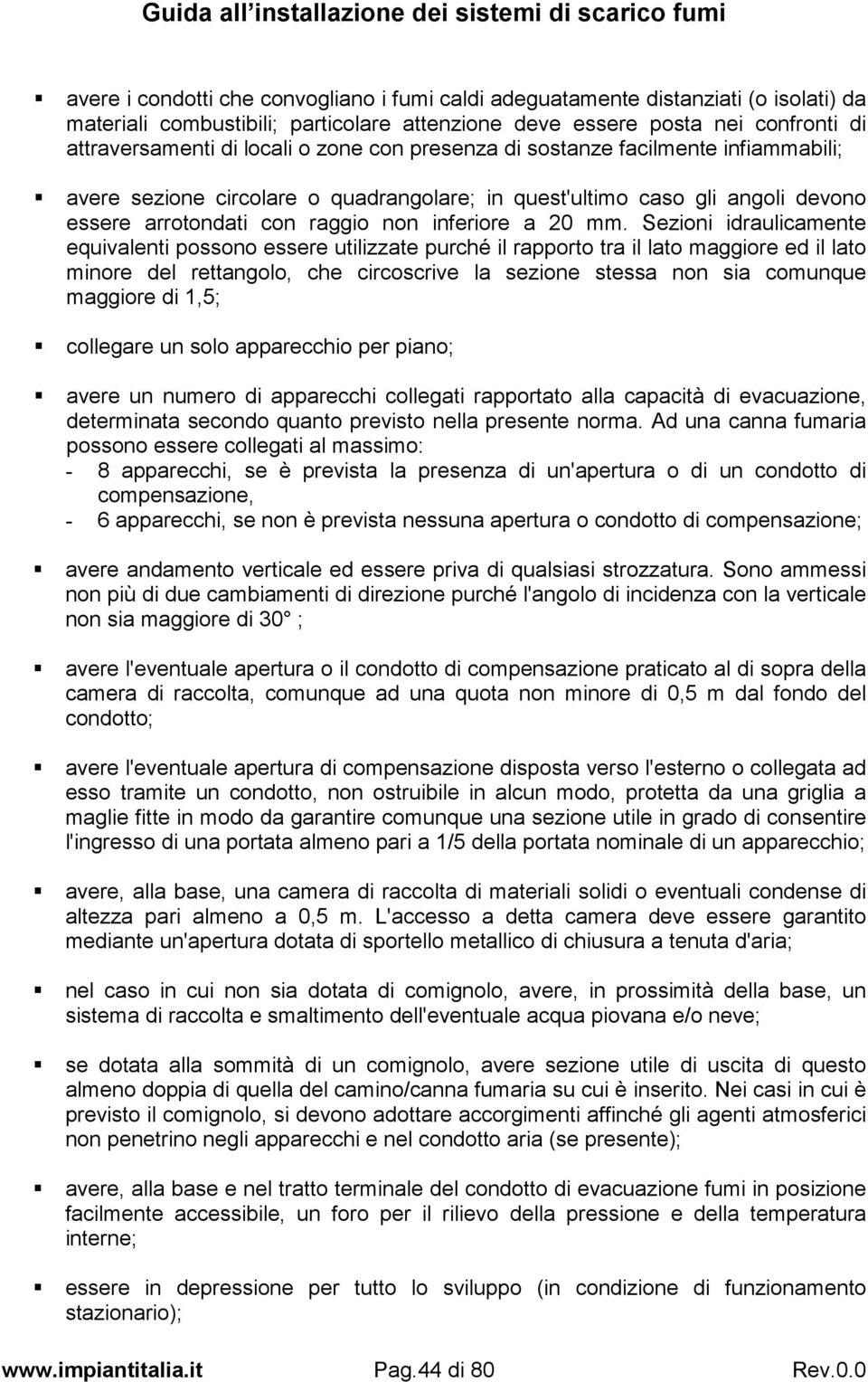 Sezioni idraulicamente equivalenti possono essere utilizzate purché il rapporto tra il lato maggiore ed il lato minore del rettangolo, che circoscrive la sezione stessa non sia comunque maggiore di