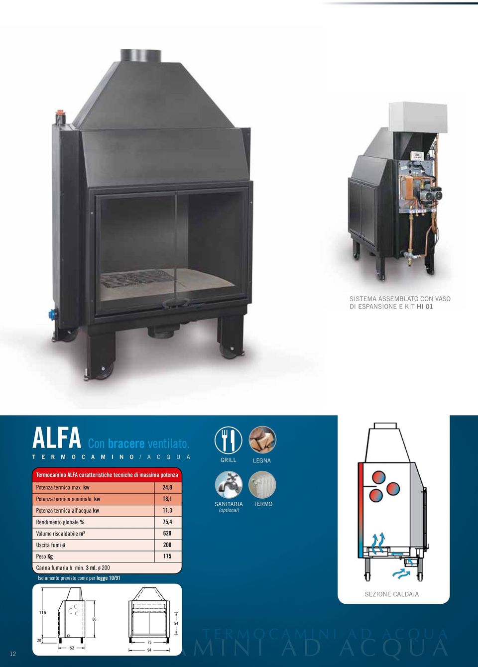 Potenza termica nominale kw 18,1 Potenza termica all acqua kw 11,3 Rendimento globale % 75,4 Volume riscaldabile m 3 629