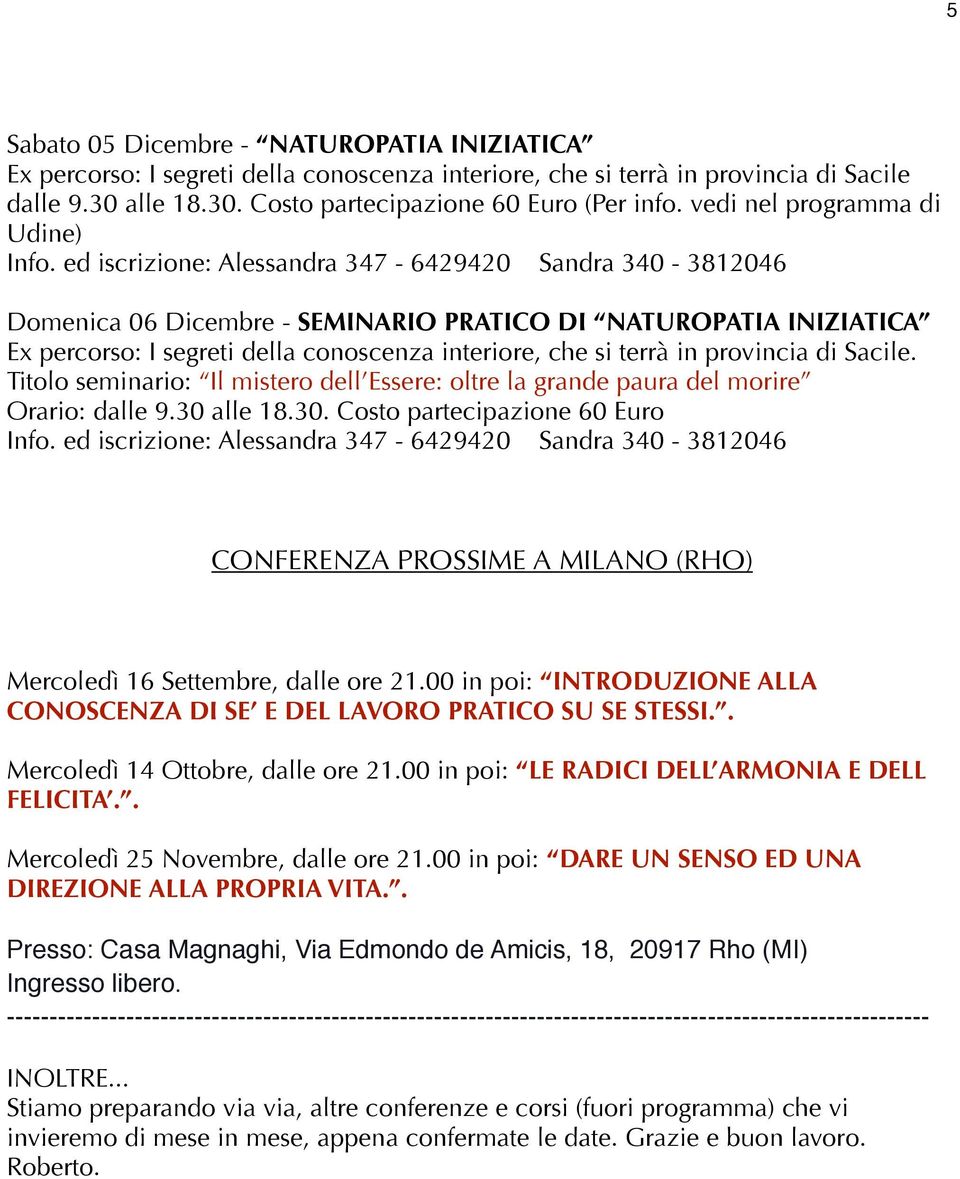 00 in poi: LE RADICI DELL ARMONIA E DELL FELICITA.. Mercoledì 25 Novembre, dalle ore 21.00 in poi: DARE UN SENSO ED UNA DIREZIONE ALLA PROPRIA VITA.