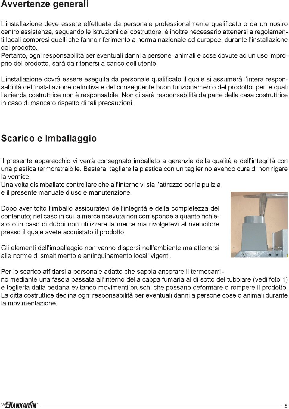 Pertanto, ogni responsabilità per eventuali danni a persone, animali e cose dovute ad un uso improprio del prodotto, sarà da ritenersi a carico dell utente.