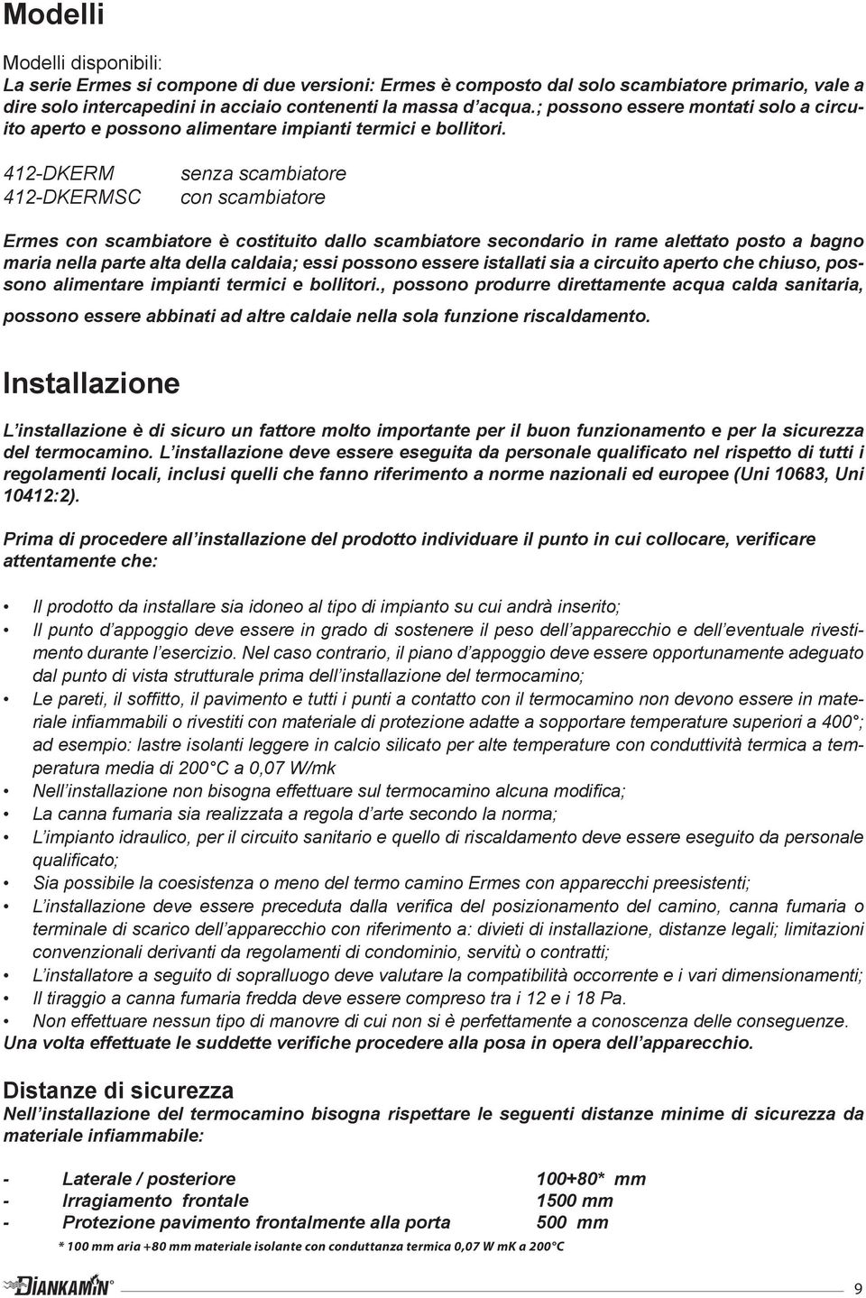 412-DKERM 412-DKERMSC senza scambiatore con scambiatore Ermes con scambiatore è costituito dallo scambiatore secondario in rame alettato posto a bagno maria nella parte alta della caldaia; essi